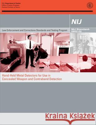 Hand-Held Metal Detectors for Use in Concealed Weapon and Contraband Detection U. S. Department of Justice Office of Justice Programs National Institute of Justice 9781478277163