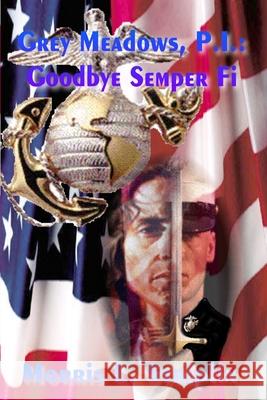 Grey Meadows, P.I.: Goodbye Semper Fi MR Morris L. Striplin 9781478277682 Createspace