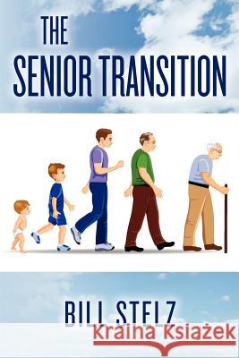 The Senior Transition Bill Stelz 9781478280385 Createspace Independent Publishing Platform