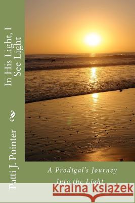 In His Light, I See Light Patti J. Pointer 9781478281023 Createspace