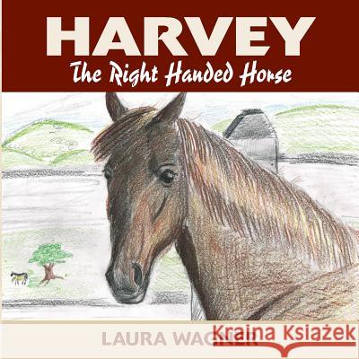 Harvey the Right Handed Horse Laura Wagner 9781478282099 Createspace