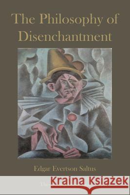 The Philosophy of Disenchantment Edgar Evertson Saltus 9781478282426