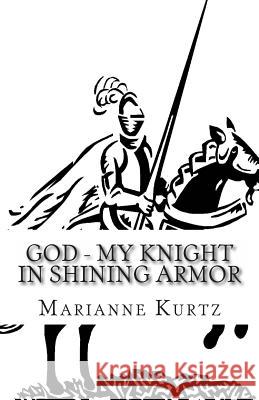 God - My Knight In Shining Armor Kurtz, Marianne 9781478283096