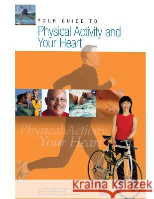 Your Guide to Physical Activity and Your Heart U. S. Department of Heal Huma National Institutes of Health National Heart Lung, And Blo Institute 9781478283423