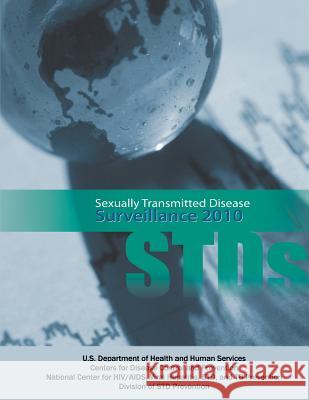 Sexually Transmitted Disease Surveillance 2010 U. S. Department of Heal Huma Centers for Disease Cont An And Tb Prevention National Center Std 9781478283539