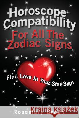Horoscope Compatibility For All the Zodiac Signs: Find Love in Your Astrology Star Sign Breen, Rosemary 9781478284512