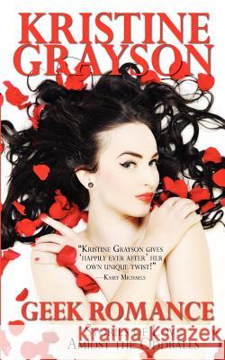 Geek Romance: Stories of Love Amidst the Oddballs Kristine Grayson 9781478286158 Createspace Independent Publishing Platform