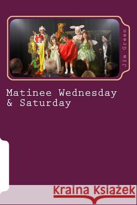 Matinee Wednesday & Saturday MR Jim Green Jim Green 9781478286288 Createspace