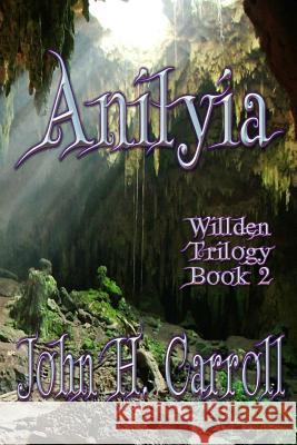 Anilyia: Willden Trilogy John H. Carroll 9781478286622 Createspace Independent Publishing Platform