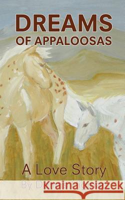 Dreams of Appaloosas: A Love Story Dennis Higman 9781478286936