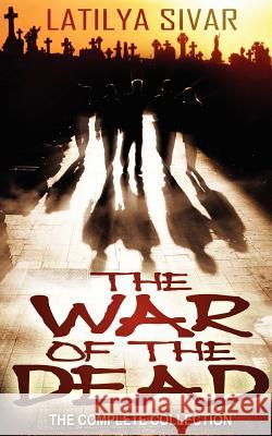 The War of the Dead: The Complete Collection Latilya Sivar 9781478289647 Createspace