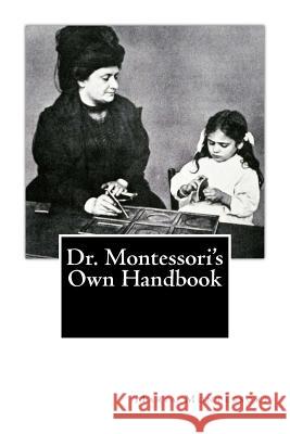 Dr. Montessori's Own Handbook Maria Montessori 9781478290834 Createspace