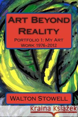 Art Beyond Reality: Portfolio 1: My Art Work 1976-2012 Walton D. Stowel Drogo Empedocles 9781478291688