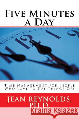 Five Minutes a Day: Time Management for People Who Love to Put Things Off Jean Reynold 9781478292067