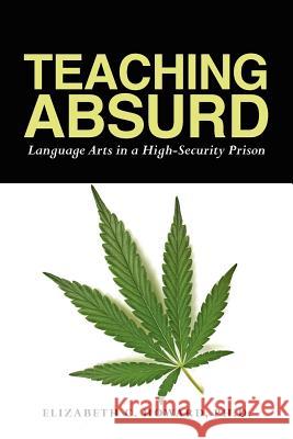 Teaching Absurd: Language Arts in a High-Security Prison Elizabeth C. Howar 9781478292739 Createspace