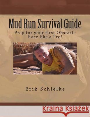 Mud Run Survival Guide: Prep for your first obstacle race like a pro! Schielke, Erik 9781478293385 Createspace