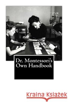 Dr. Montessori's Own Handbook Maria Montessori 9781478293538 Createspace