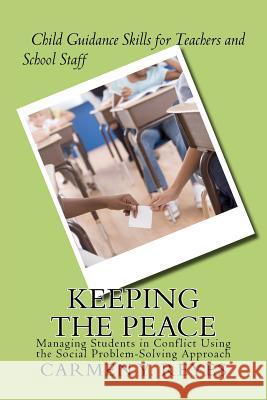 Keeping the Peace: Managing Students in Conflict Using the Social Problem-Solving Approach Carmen Y. Reyes 9781478295624 Createspace