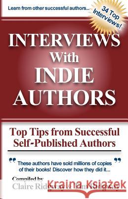 Interviews with Indie Authors: Top Tips from Successful Self-Published Authors Claire Ridgway Kristen Ashley Aaron Patterson 9781478295914 Createspace