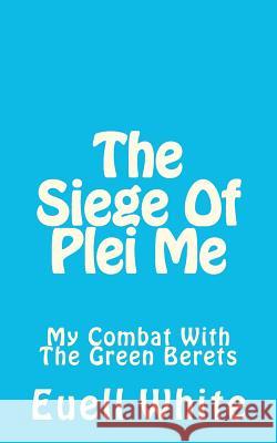 The Siege Of Plei Me White Ret, Euell T. 9781478296096