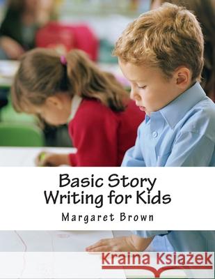 Basic Story Writing for Kids: The Workbook Part A Brown, Margaret 9781478296591 Createspace Independent Publishing Platform