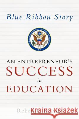 Blue Ribbon Story: An Entrepreneur's Success in Education Robert L. Kravitz 9781478297031 Createspace Independent Publishing Platform