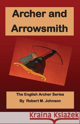 Archer and Arrowsmith: The English Archer Series Robert M. Johnson 9781478297123 Createspace