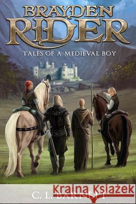 Brayden Rider: Tales of a Medieval Boy C. L. Barnett 9781478297772 Createspace