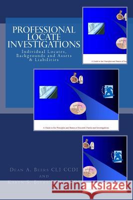 Professional Locate Investigations: Individual Locates, Backgrounds & Assets & Liabilities Dean a. Beers Karen S. Beers 9781478298120 Createspace