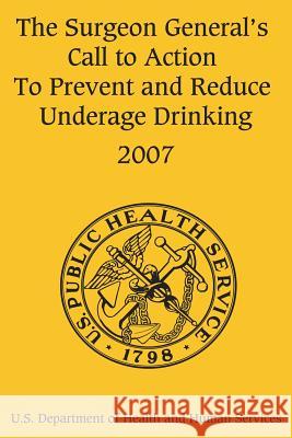 The Surgeon General's Call to Action to Prevent and Reduce Underage Drinking U. S. Department of Heal Huma Office of the Surgeo 9781478298632 Createspace