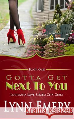 Gotta Get Next To You: Louisiana Love Series: City Girls Emery, Lynn 9781478299578