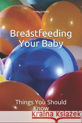 Breastfeeding Your Baby: Things You Should Know Lenita Quimby 9781478301332