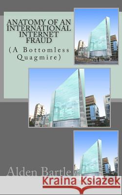 Anatomy of an International Internet Fraud: A Bottomless Quagmire MR Alden S. Bartle 9781478301738