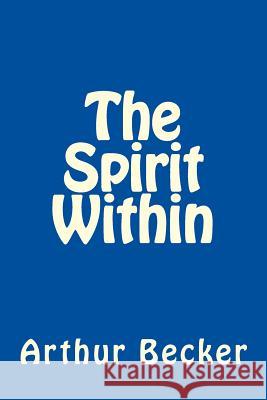 The Spirit Within Arthur Michael Becker 9781478303039 Createspace
