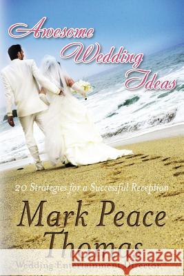 Awesome Wedding Ideas: 20 Strategies for a Successful Wedding Reception Mark Peace Thomas 9781478304241