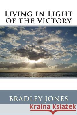 Living in Light of the Victory Bradley L. Jones 9781478305460