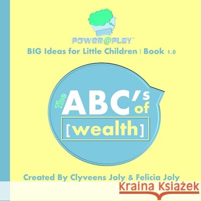 The ABC's of Wealth: Big Ideas for Little Children Clyveens Joly Felicia Joly 9781478308102 Createspace Independent Publishing Platform