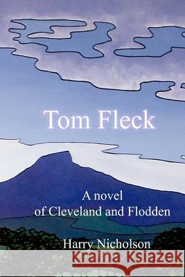 Tom Fleck: A novel of Cleveland and Flodden Nicholson, Harry 9781478308911