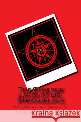 The Strange Loves of Dr. Strangelove: The Strangelove Chronicles John Salonia Howard Mertin 9781478308997 Createspace