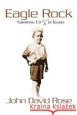 Eagle Rock: Growing Up Rich In Idaho: Coming of age as a non-Mormon in a Mormon world. Rose, John David 9781478309055