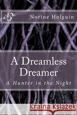 A Dreamless Dreamer: A Hunter in the Night Norine Holguin 9781478310693