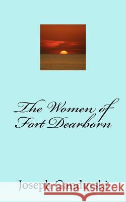The Women of Fort Dearborn Joseph F. Gandurski 9781478310808 Createspace