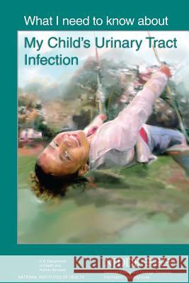 What I Need to Know About My Child's Urinary Tract Infection Health, National Institutes of 9781478311027 Createspace