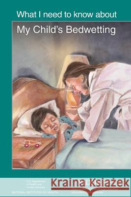 What I Need to Know About My Child's Bedwetting Health, National Institutes of 9781478311096 Createspace