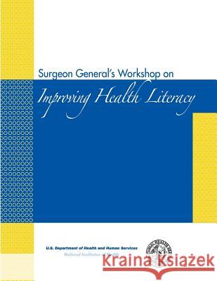 Surgeon General's Workshop on Improving Health Literacy U. S. Department of Heal Huma National Institutes of Health 9781478311751 Createspace