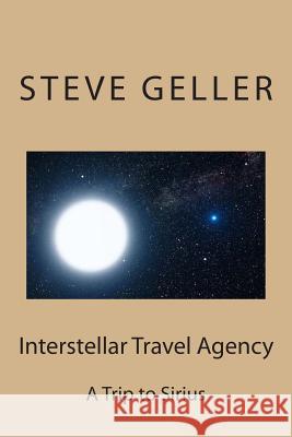 Interstellar Travel Agency: A Sirius Tourist Trip MR Steve Geller Steve Geller 9781478311928 