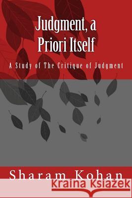 Judgment, a Priori Itself Sharam Kohan 9781478315087 Createspace Independent Publishing Platform