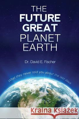 The Future Great Planet Earth: What they never told you about the 