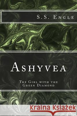 Ashyvea: The Girl with the Green Diamond S. S. Engle 9781478317180 Createspace