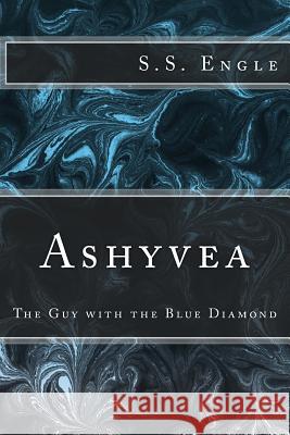 Ashyvea: The Guy with the Blue Diamond S. S. Engle 9781478317272 Createspace